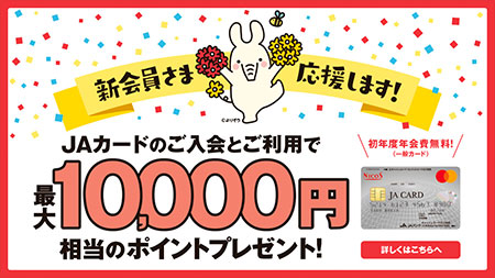 新会員さま応援します！JAカードのご入会とご利用で最大10,000円相当のポイントプレゼント！
